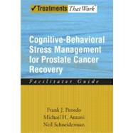 Cognitive-Behavioral Stress Management for Prostate Cancer Recovery Facilitator Guide by Penedo, Frank J.; Antoni, Michael H.; Schneiderman, Neil, 9780195336979