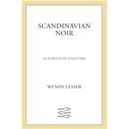 Scandinavian Noir by Lesser, Wendy, 9780374216979