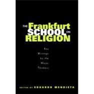 The Frankfurt School on Religion: Key Writings by the Major Thinkers by Mendieta,Eduardo, 9780415966979