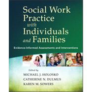 Social Work Practice with Individuals and Families Evidence-Informed Assessments and Interventions by Holosko, Michael J.; Dulmus, Catherine N.; Sowers, Karen M., 9781118176979