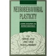 Neurobehavioral Plasticity: Learning, Development, and Response to Brain Insults by Spear,Norman E., 9781138976979