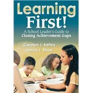 Learning First! : A School Leader's Guide to Closing Achievement Gaps by Carolyn J. Kelley, 9781412966979