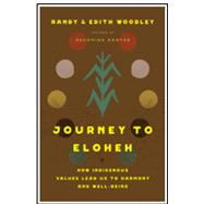 Journey to Eloheh: How Indigenous Values Lead Us to Harmony and Well-Being by Woodley, Randy; Woodley, Edith, 9781506496979