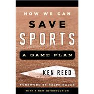 How We Can Save Sports A Game Plan, with a New Introduction by Reed, Ken; Nader, Ralph, 9781538176979