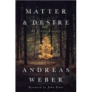 Matter & Desire by Weber, Andreas; Bradley, Rory; Elder, John, 9781603586979