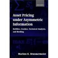 Asset Pricing under Asymmetric Information Bubbles, Crashes, Technical Analysis, and Herding by Brunnermeier, Markus K., 9780198296980
