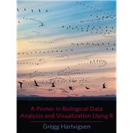 A Primer in Biological Data Analysis and Visualization Using R by Hartvigsen, Gregg, 9780231166980