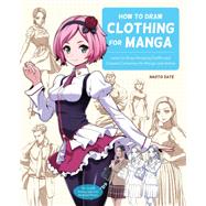How to Draw Clothing for Manga Learn to Draw Amazing Outfits and Creative Costumes for Manga and Anime - 35+ Outfits Side by Side with Modeled Photos by Date, Naoto, 9780760376980