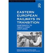 Eastern European Railways in Transition: Nineteenth to Twenty-first Centuries by Roth,Ralf, 9781138246980