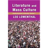 Literature and Mass Culture: Volume 1, Communication in Society by Lowenthal,Leo, 9781412856980