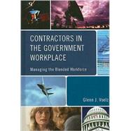 Contractors in the Government Workplace Managing the Blended Workforce by Voelz, Glenn J., 9781605906980