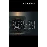 Ghost Light Dark Ghost by R K Johnson, 9781977256980