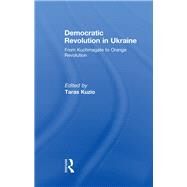 Democratic Revolution in Ukraine: From Kuchmagate to Orange Revolution by Kuzio; Taras, 9780415846981