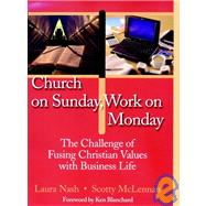 Church on Sunday, Work on Monday : The Challenge of Fusing Christian Values with Business Life by Laura Nash (Harvard Business School); Scotty McLennan (Stanford University), 9780787956981