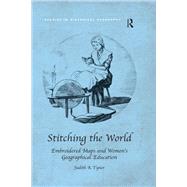Stitching the World: Embroidered Maps and Womens Geographical Education by Tyner,Judith A., 9781138546981