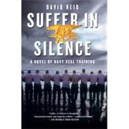 Suffer in Silence A Novel of Navy SEAL Training by Reid, David, 9781250006981
