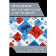 Polarization and Political Party Factions in the 2020 Election by Lucas, Jennifer C.; Galdieri, Christopher J.; Sisco, Tauna S.; Albert, Zachary; Arbour, Brian K.; Banda, Kevin K.; Belt, Todd L.; Boatright, Robert G.; Brewer, Mark D.; Chapp, Christopher; Cluverius, John; Day, Jerome; Galdieri, Christopher J.; Granberg-R, 9781666906981
