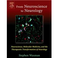 From Neuroscience to Neurology : Neuroscience, Molecular Medicine, and the Therapeutic Transformation of Neurology by Waxman, Stephen, 9780080506982
