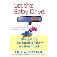 Let the Baby Drive Navigating the Road of New Motherhood by Hanessian, Lu, 9780312326982