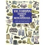 Victorian Goods and Merchandise 2,300 Illustrations by Grafton, Carol Belanger, 9780486296982