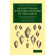 An Essay Towards a Natural History of the Earth by Woodward , John, 9781108076982