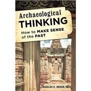 Archaeological Thinking How to Make Sense of the Past by Orser, Charles E., Jr., 9781442226982