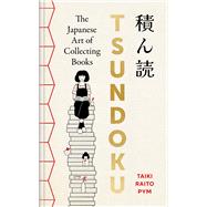 Tsundoku The Japanese Art of Collecting Books by Pym, Taiki Raito, 9781454966982