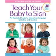 Teach Your Baby to Sign, Revised and Updated 2nd Edition An Illustrated Guide to Simple Sign Language for Babies and Toddlers - Includes 30 New Pages of Signs and Illustrations! by Beyer, Monica, 9781592336982