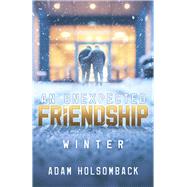 An Unexpected Friendship: Winter by Holsomback, Adam, 9798350996982