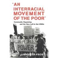 An Interracial Movement of the Poor by Frost, Jennifer, 9780814726983