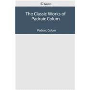 The Classic Works of Padraic Colum by Padraic Colum, 9781501096983