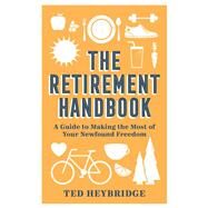 The Retirement Handbook A Guide to Making the Most of Your Newfound Freedom by Heybridge, Ted, 9781787836983