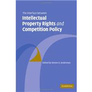 The Interface Between Intellectual Property Rights and Competition Policy by Edited by Steven D. Anderman, 9780521126984