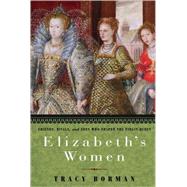 Elizabeth's Women Friends, Rivals, and Foes Who Shaped the Virgin Queen by Borman, Tracy, 9780553806984