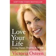 Love Your Life : Living Happy, Healthy, and Whole by Osteen, Victoria, 9780743296984