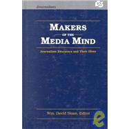 Makers of the Media Mind : Journalism Educators and Their Ideas by Sloan, William David; Sloan, Wm. David, 9780805806984