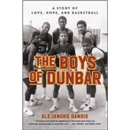 The Boys of Dunbar A Story of Love, Hope, and Basketball by Danois, Alejandro, 9781451666984