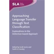 Approaching Language Transfer through Text Classification Explorations in the Detection-based Approach by Jarvis, Scott; Crossley, Scott A., 9781847696984