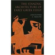 The Stanzaic Architecture of Early Greek Elegy by Faraone, Christopher A., 9780199236985