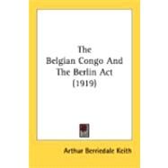 The Belgian Congo And The Berlin Act by Keith, Arthur Berriedale, 9780548876985
