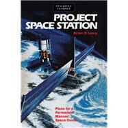 Project Space Station Plans for a Permanent Manned Space Station by O'Leary, Brian, 9780811736985