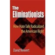 Eliminationists: How Hate Talk Radicalized the American Right by Neiwert,David, 9780981576985