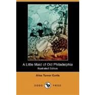 A Little Maid of Old Philadelphia by Curtis, Alice Turner, 9781406586985