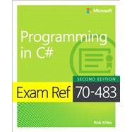 Exam Ref 70-483 Programming in C# by Miles, Rob, 9781509306985