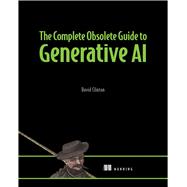 The Complete Obsolete Guide to Generative AI by David Clinton, 9781633436985