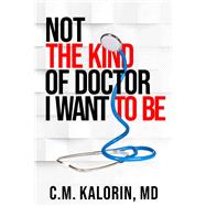 Not The Kind Of Doctor I Want To Be by Kalorin, C.M., 9781913606985