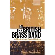 The British Brass Band A Musical and Social History by Herbert, Trevor, 9780198166986