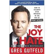 The Joy of Hate How to Triumph over Whiners in the Age of Phony Outrage by GUTFELD, GREG, 9780307986986