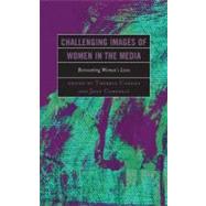Challenging Images of Women in the Media Reinventing Women's Lives by Carilli, Theresa; Campbell, Jane, 9780739176986
