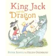 King Jack and the Dragon by Bentley, Peter; Oxenbury, Helen, 9780803736986